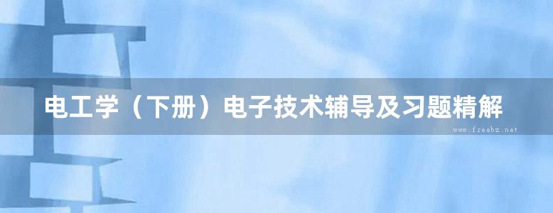 电工学（下册）电子技术辅导及习题精解（秦曾煌 第七版）